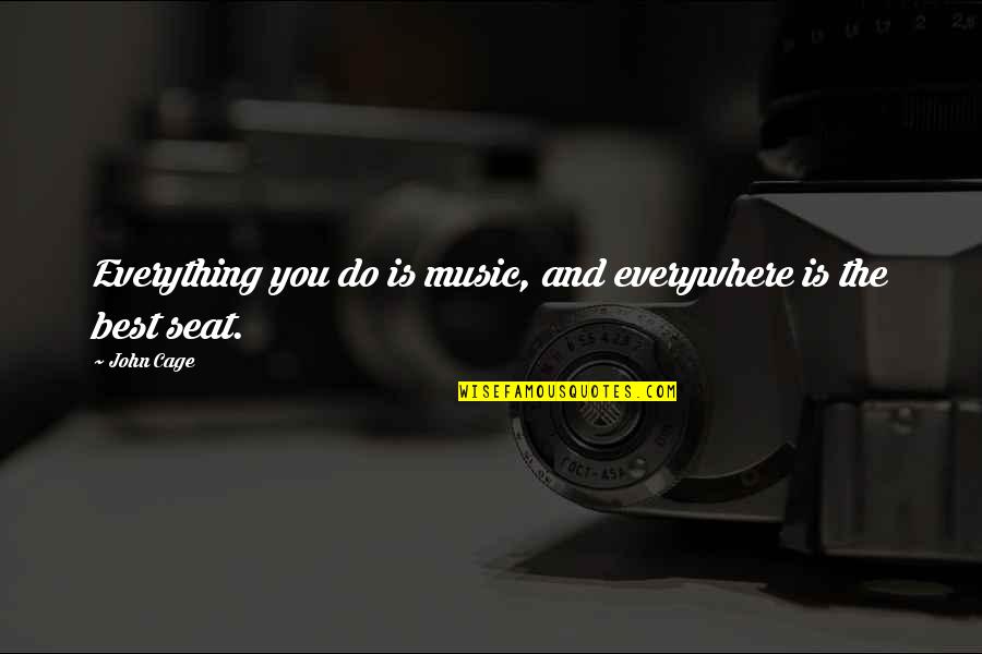 Not Doubting Someone Quotes By John Cage: Everything you do is music, and everywhere is