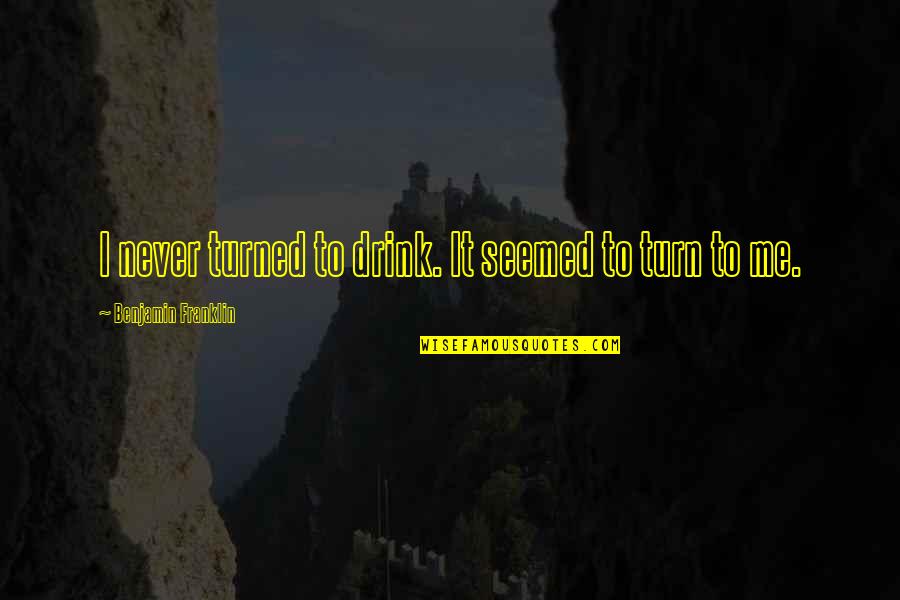 Not Drinking Alcohol Quotes By Benjamin Franklin: I never turned to drink. It seemed to