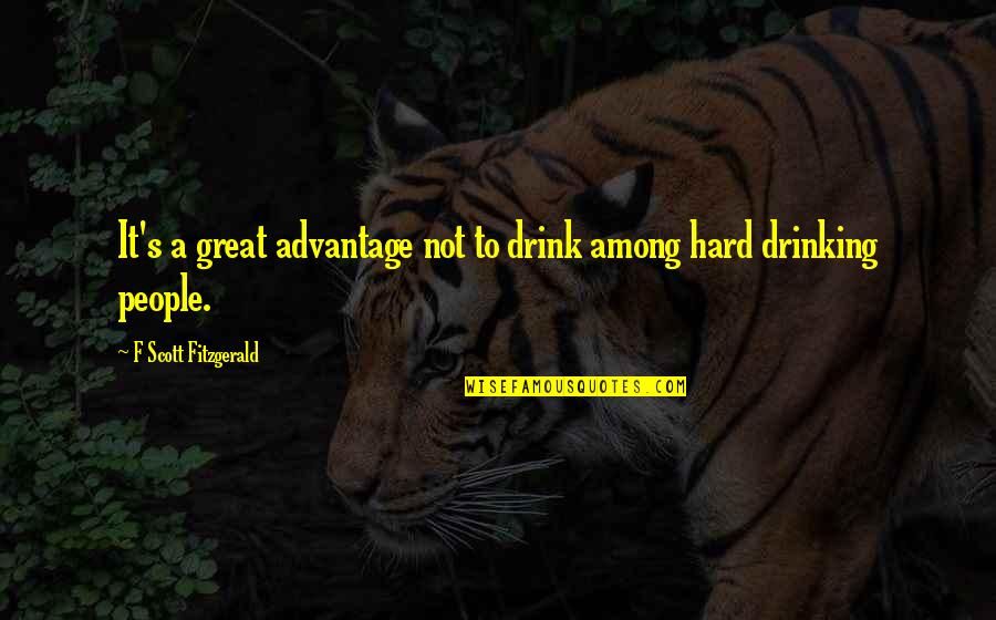 Not Drinking Alcohol Quotes By F Scott Fitzgerald: It's a great advantage not to drink among