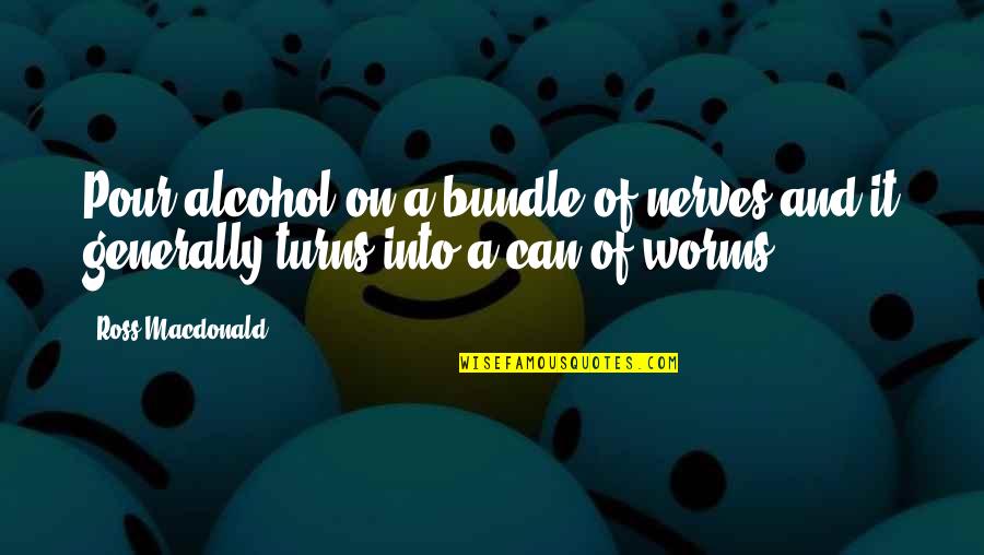 Not Drinking Alcohol Quotes By Ross Macdonald: Pour alcohol on a bundle of nerves and