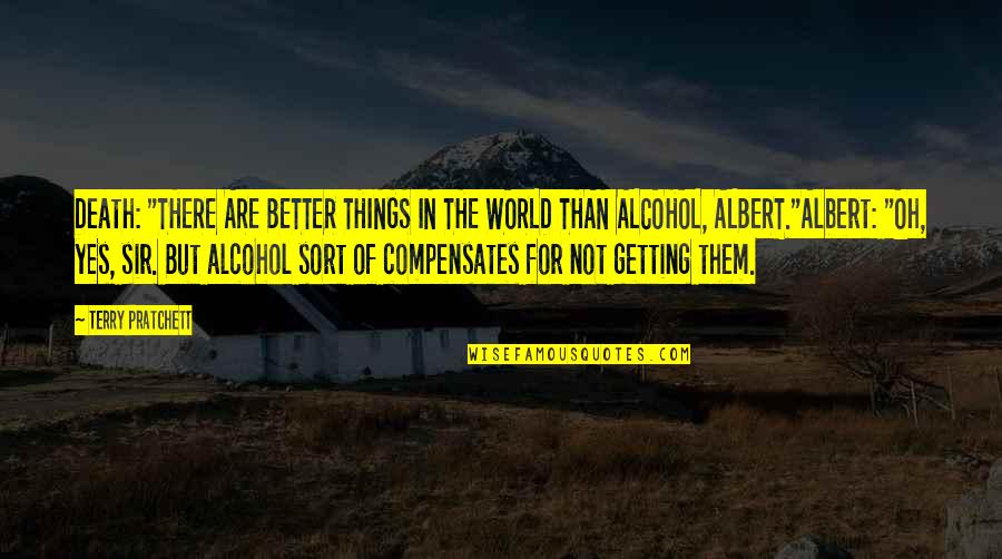 Not Drinking Alcohol Quotes By Terry Pratchett: Death: "THERE ARE BETTER THINGS IN THE WORLD