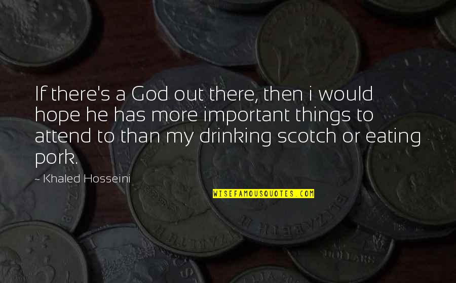 Not Drinking Too Much Quotes By Khaled Hosseini: If there's a God out there, then i