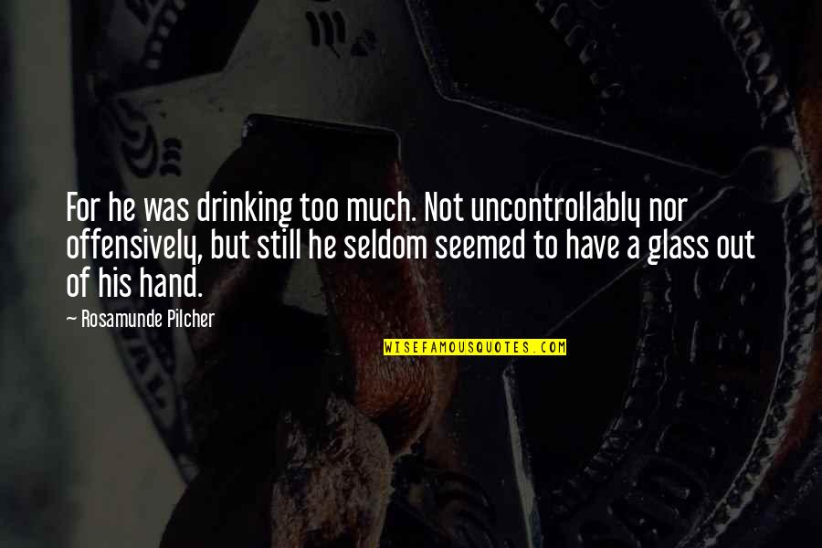 Not Drinking Too Much Quotes By Rosamunde Pilcher: For he was drinking too much. Not uncontrollably