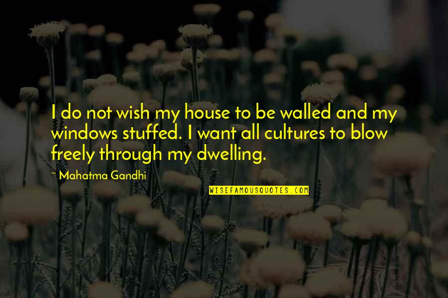 Not Dwelling Quotes By Mahatma Gandhi: I do not wish my house to be