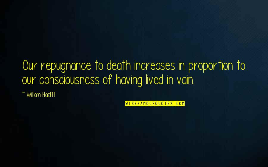 Not Dying In Vain Quotes By William Hazlitt: Our repugnance to death increases in proportion to