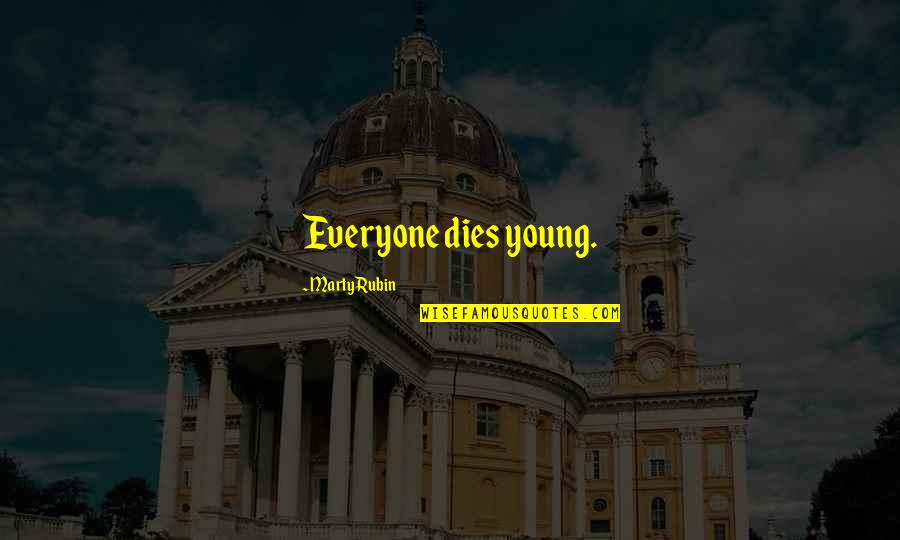Not Dying Young Quotes By Marty Rubin: Everyone dies young. Not Dying Young Quotes By Marty Rubin: Everyone dies young.