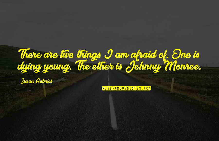 Not Dying Young Quotes By Susan Gabriel: There are two things I am afraid of.