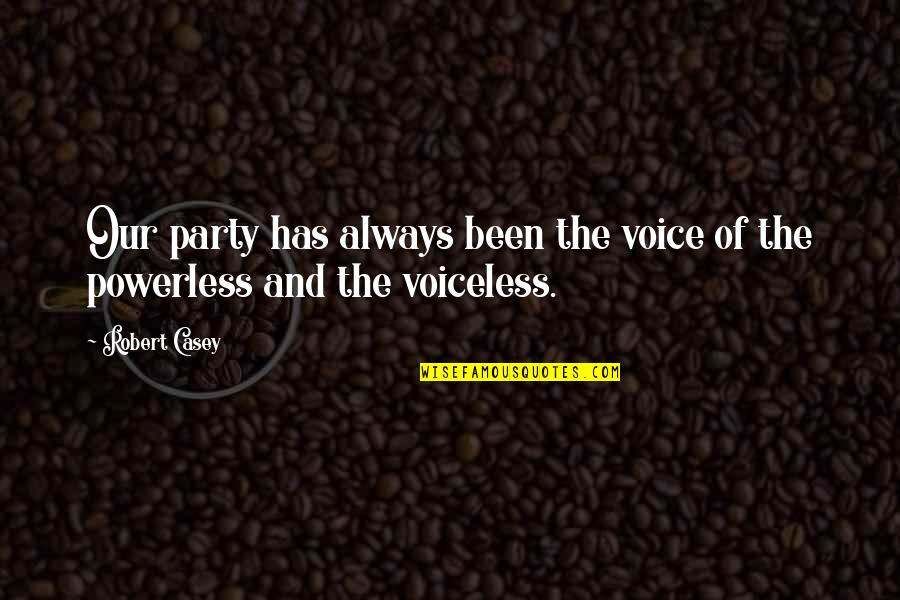 Not Easily Conquered Quotes By Robert Casey: Our party has always been the voice of