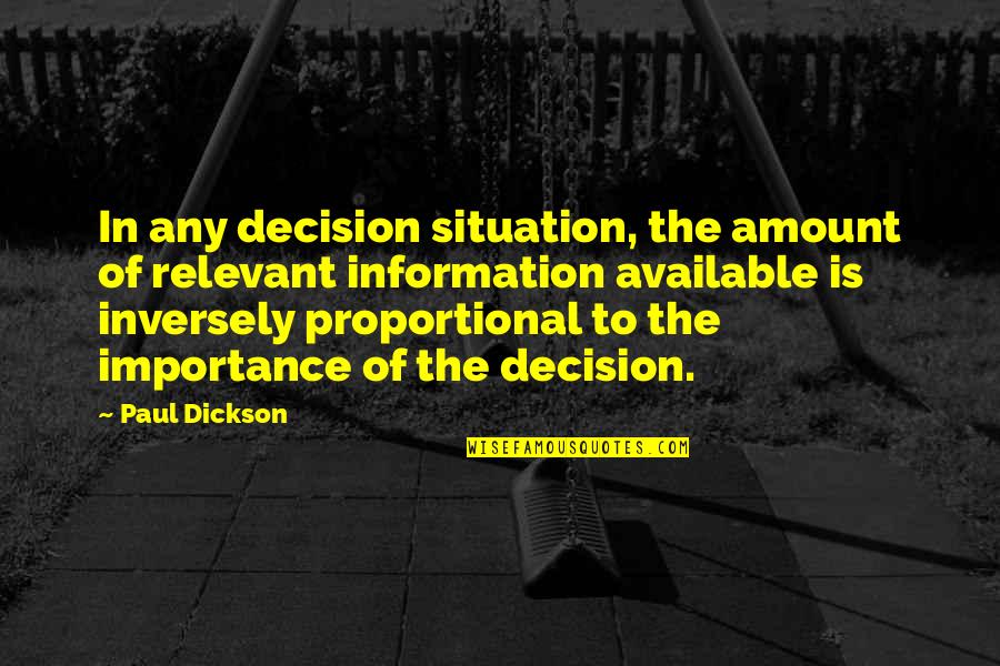 Not Easily Fooled Quotes By Paul Dickson: In any decision situation, the amount of relevant
