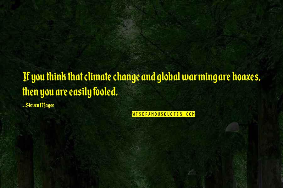 Not Easily Fooled Quotes By Steven Magee: If you think that climate change and global