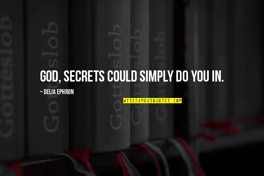 Not Easily Influenced Quotes By Delia Ephron: God, secrets could simply do you in.