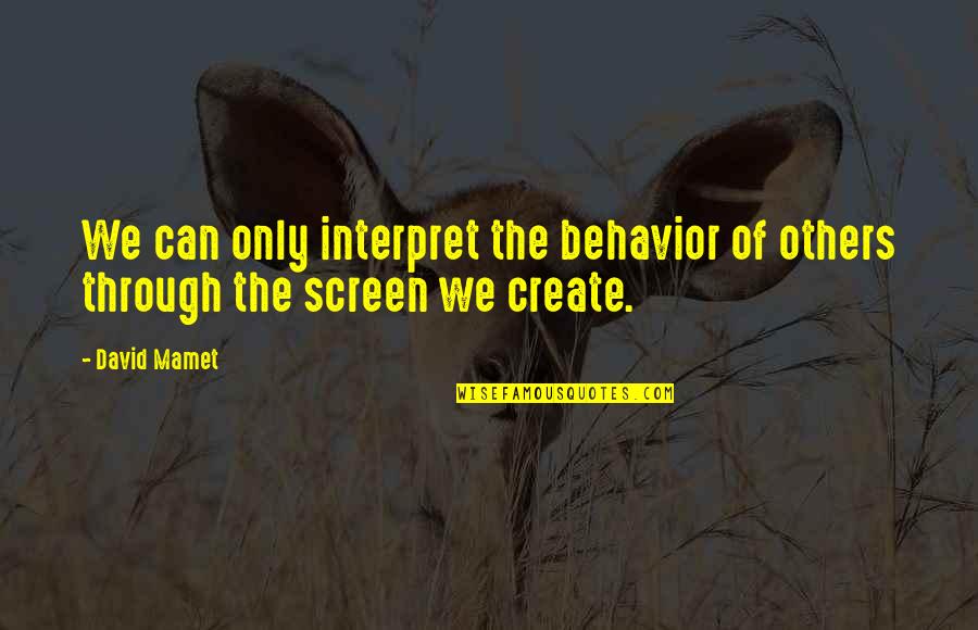 Not Easy Being A Mom Quotes By David Mamet: We can only interpret the behavior of others