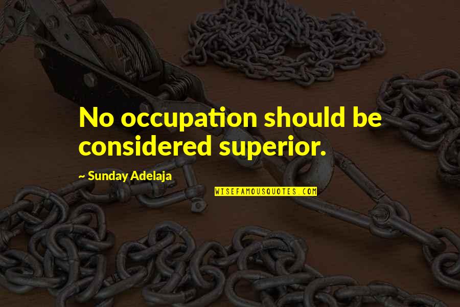 Not Easy Being A Mom Quotes By Sunday Adelaja: No occupation should be considered superior. Not Easy Being A Mom Quotes By Sunday Adelaja: No occupation should be considered superior.