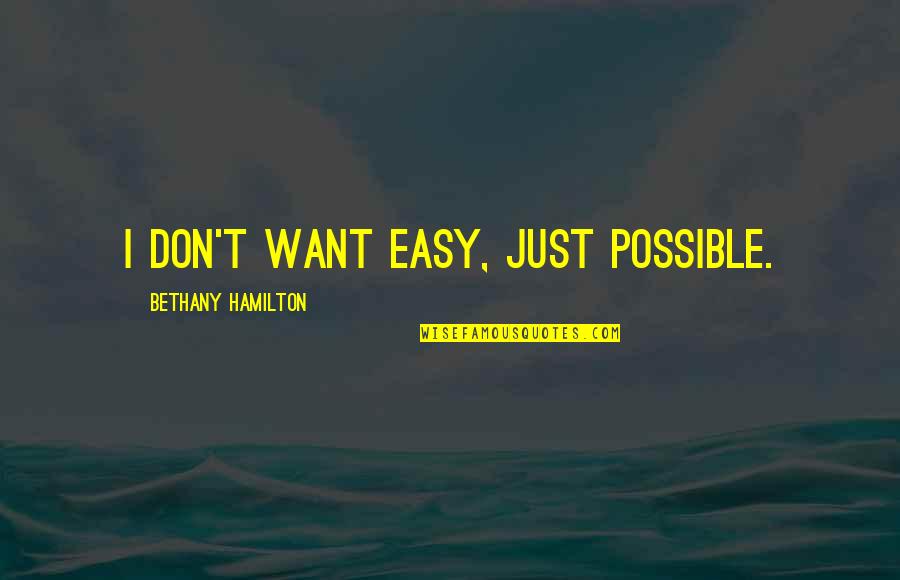 Not Easy But Possible Quotes By Bethany Hamilton: I don't want easy, just possible. Not Easy But Possible Quotes By Bethany Hamilton: I don't want easy, just possible.