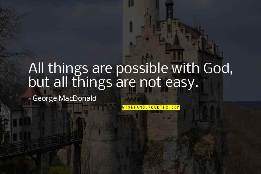 Not Easy But Possible Quotes By George MacDonald: All things are possible with God, but all Not Easy But Possible Quotes By George MacDonald: All things are possible with God, but all