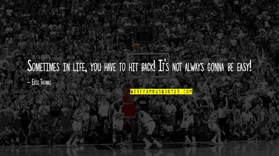 Not Easy Life Quotes By Eric Thomas: Sometimes in life, you have to hit back!