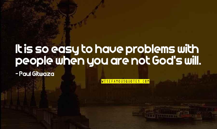 Not Easy Life Quotes By Paul Gitwaza: It is so easy to have problems with