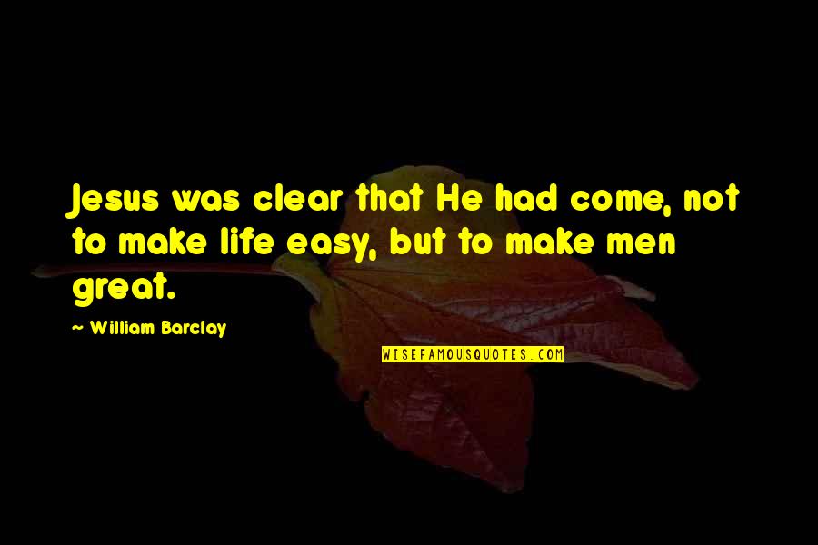 Not Easy Life Quotes By William Barclay: Jesus was clear that He had come, not