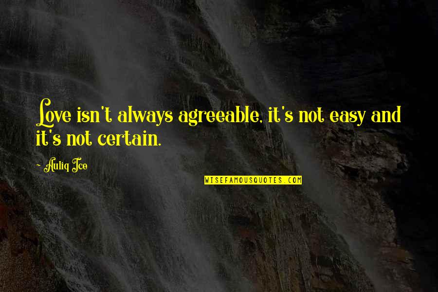 Not Easy Love Quotes By Auliq Ice: Love isn't always agreeable, it's not easy and