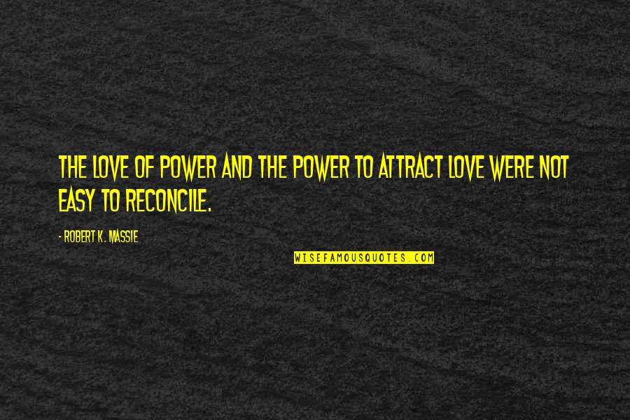 Not Easy Love Quotes By Robert K. Massie: The love of power and the power to
