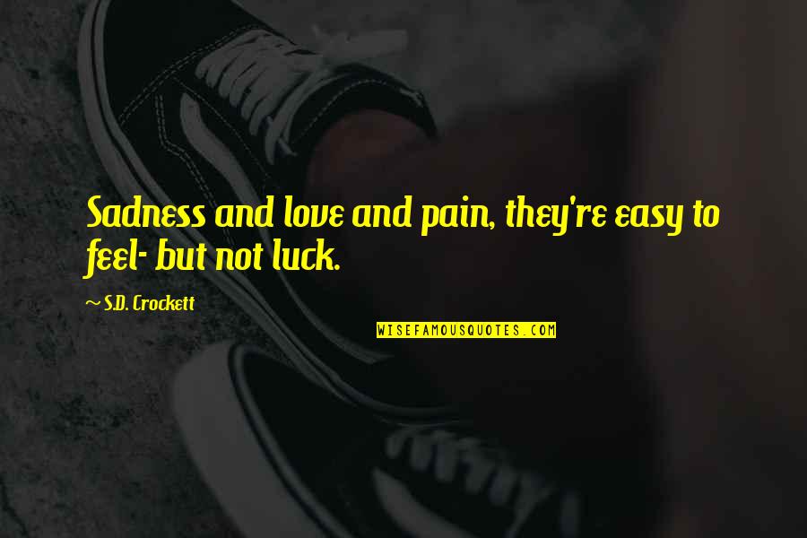 Not Easy Love Quotes By S.D. Crockett: Sadness and love and pain, they're easy to