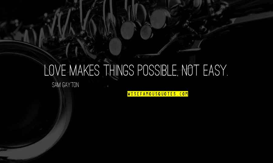 Not Easy Love Quotes By Sam Gayton: Love makes things possible, not easy. Not Easy Love Quotes By Sam Gayton: Love makes things possible, not easy.