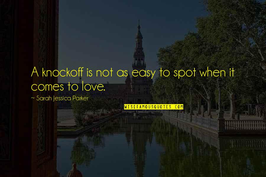 Not Easy Love Quotes By Sarah Jessica Parker: A knockoff is not as easy to spot