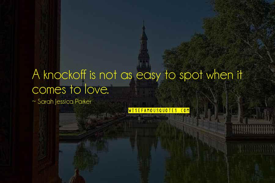 Not Easy Love Quotes By Sarah Jessica Parker: A knockoff is not as easy to spot Not Easy Love Quotes By Sarah Jessica Parker: A knockoff is not as easy to spot