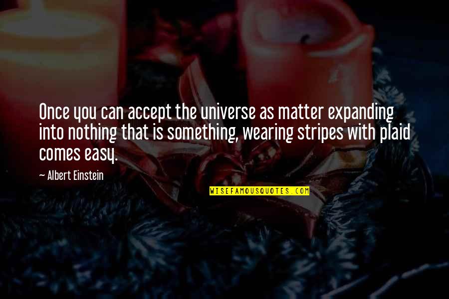 Not Easy To Accept Quotes By Albert Einstein: Once you can accept the universe as matter