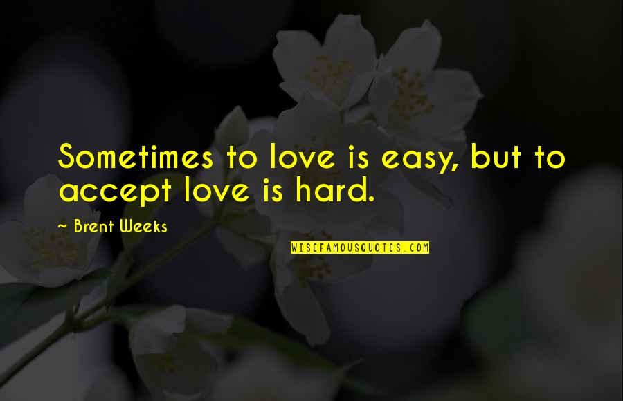 Not Easy To Accept Quotes By Brent Weeks: Sometimes to love is easy, but to accept