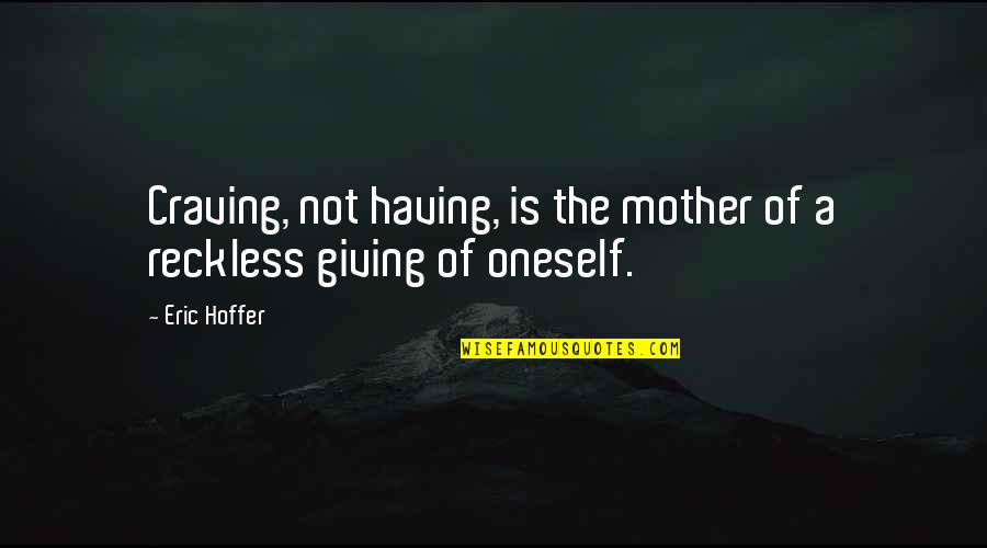 Not Easy To Accept Quotes By Eric Hoffer: Craving, not having, is the mother of a