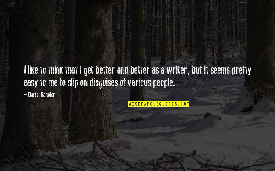 Not Easy To Get Me Quotes By Daniel Handler: I like to think that I get better