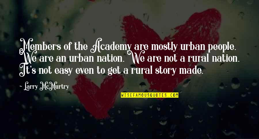 Not Easy To Get Quotes By Larry McMurtry: Members of the Academy are mostly urban people.