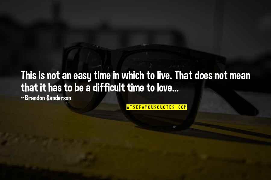 Not Easy To Love Quotes By Brandon Sanderson: This is not an easy time in which