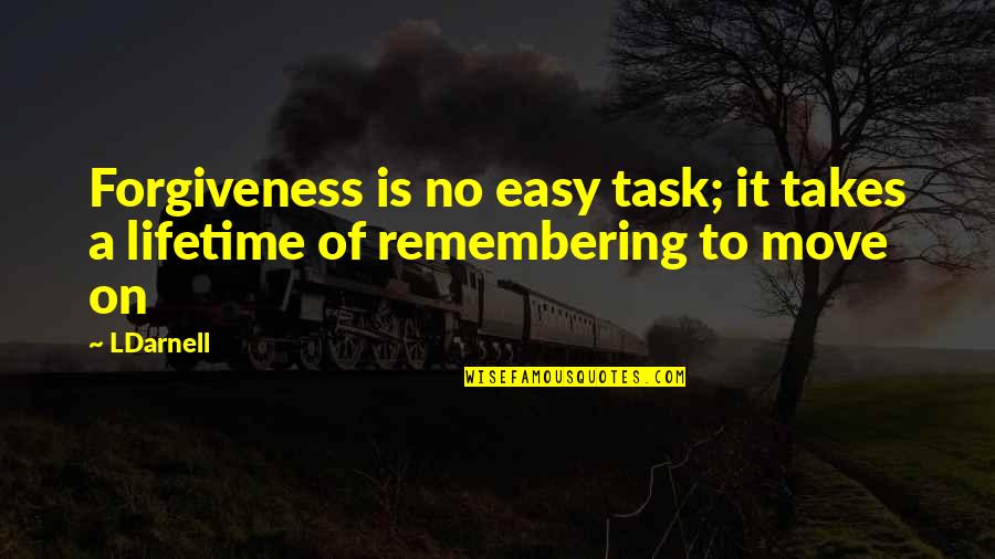 Not Easy To Move On Quotes By LDarnell: Forgiveness is no easy task; it takes a
