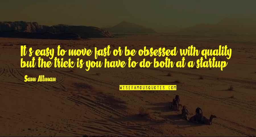 Not Easy To Move On Quotes By Sam Altman: It's easy to move fast or be obsessed