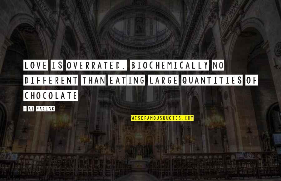 Not Eating Chocolate Quotes By Al Pacino: Love is overrated. Biochemically no different than eating
