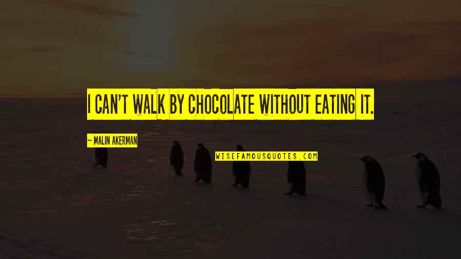 Not Eating Chocolate Quotes By Malin Akerman: I can't walk by chocolate without eating it. Not Eating Chocolate Quotes By Malin Akerman: I can't walk by chocolate without eating it.