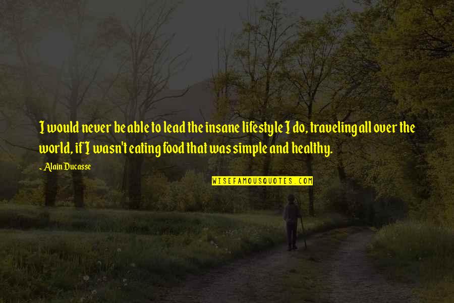Not Eating Healthy Quotes By Alain Ducasse: I would never be able to lead the