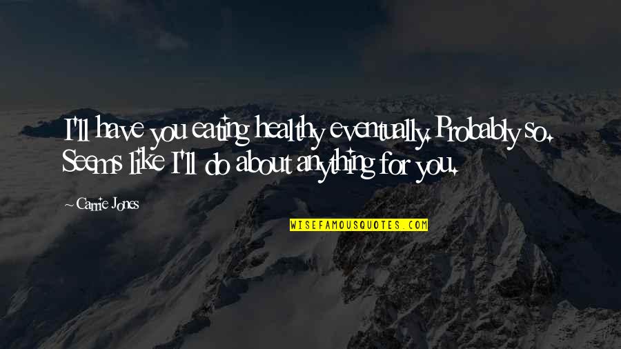 Not Eating Healthy Quotes By Carrie Jones: I'll have you eating healthy eventually.Probably so. Seems
