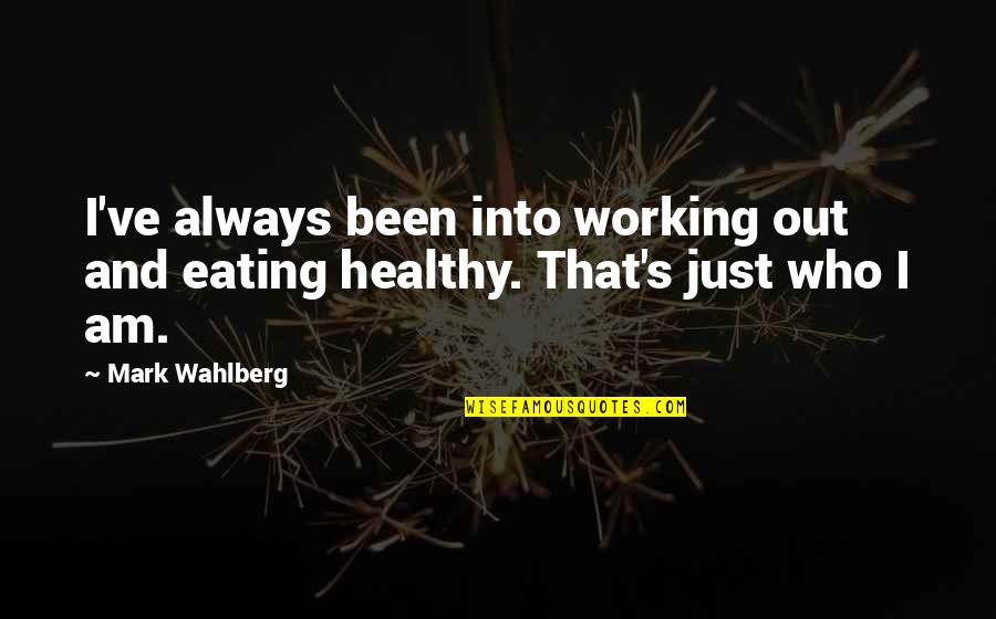 Not Eating Healthy Quotes By Mark Wahlberg: I've always been into working out and eating