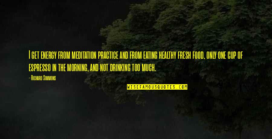 Not Eating Healthy Quotes By Richard Simmons: I get energy from meditation practice and from