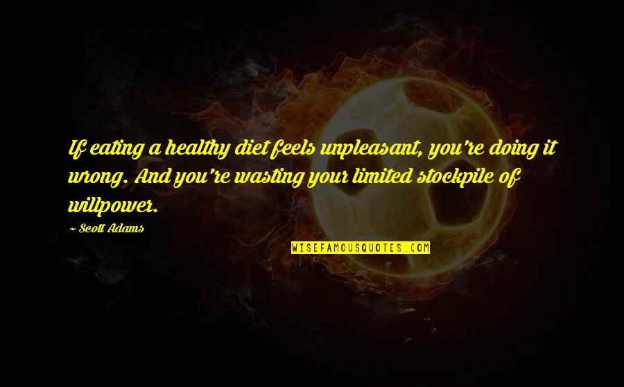 Not Eating Healthy Quotes By Scott Adams: If eating a healthy diet feels unpleasant, you're