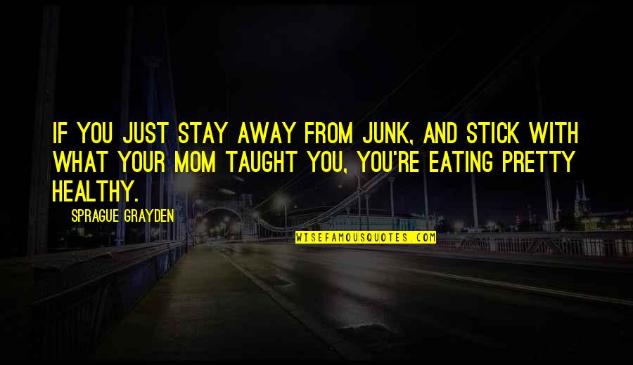 Not Eating Healthy Quotes By Sprague Grayden: If you just stay away from junk, and