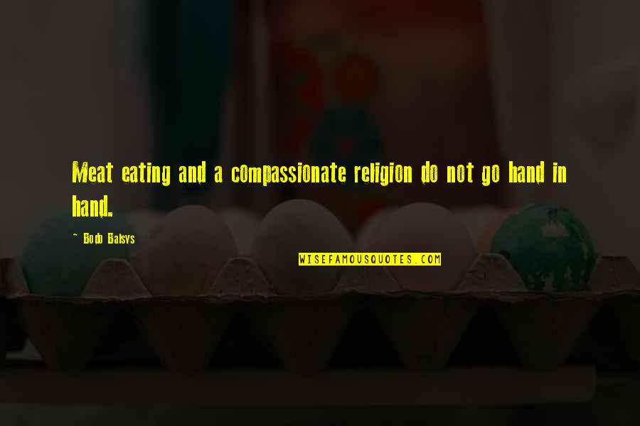 Not Eating Meat Quotes By Bodo Balsys: Meat eating and a compassionate religion do not