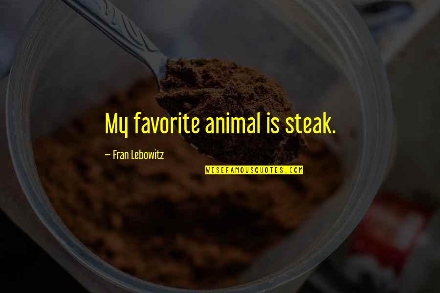 Not Eating Meat Quotes By Fran Lebowitz: My favorite animal is steak.