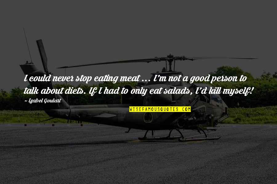 Not Eating Meat Quotes By Izabel Goulart: I could never stop eating meat ... I'm
