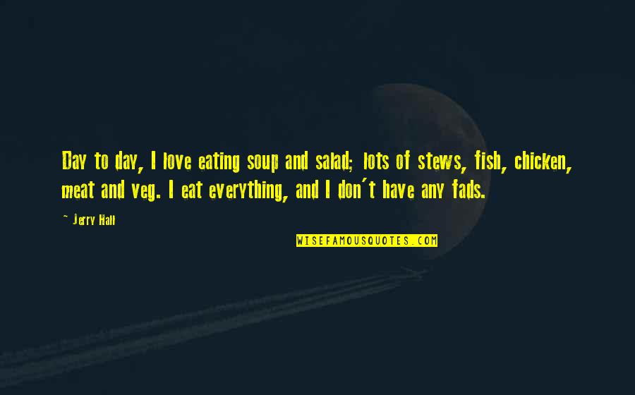 Not Eating Meat Quotes By Jerry Hall: Day to day, I love eating soup and
