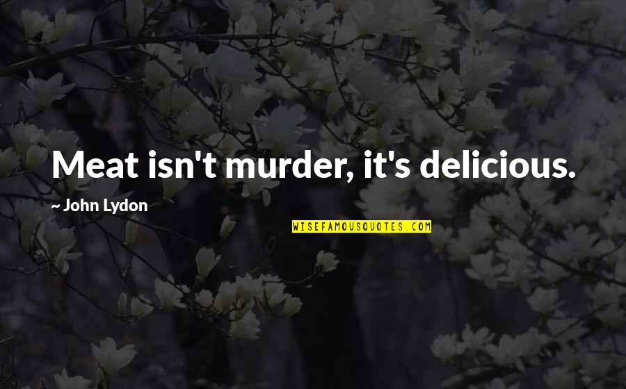 Not Eating Meat Quotes By John Lydon: Meat isn't murder, it's delicious.