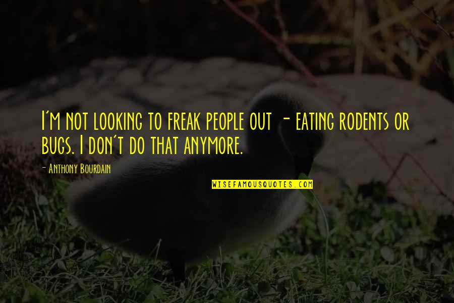 Not Eating Quotes By Anthony Bourdain: I'm not looking to freak people out -